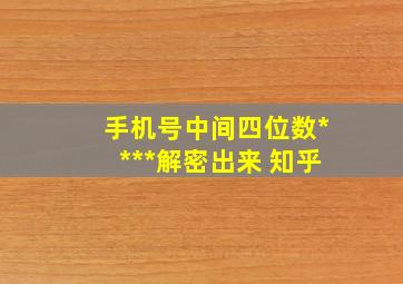 手机号中间四位数****解密出来 知乎